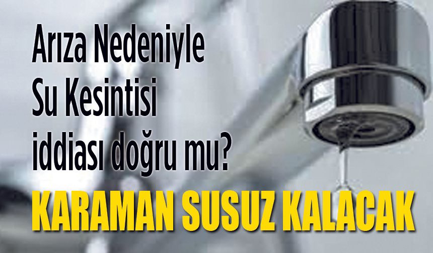 Arıza Dediler ama... Karaman Susuz Kalacak!