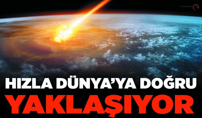 45 bin km Hızla Dünyaya doğru geliyor!