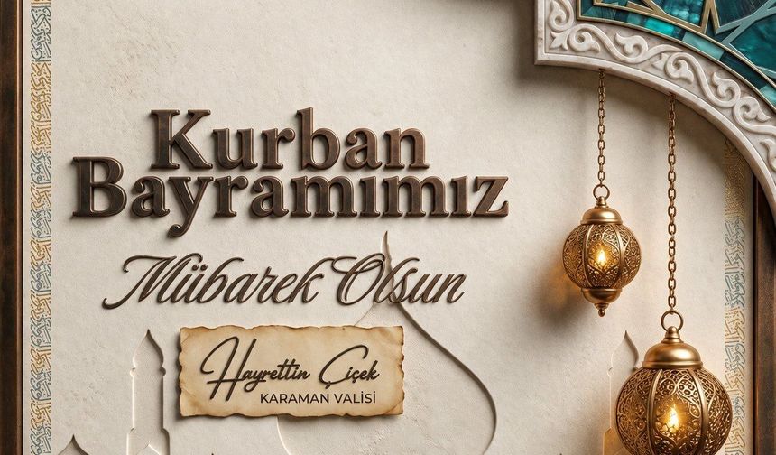 Karaman Valisi Hayrettin Çiçek'ten Kurban Bayramı Mesajı