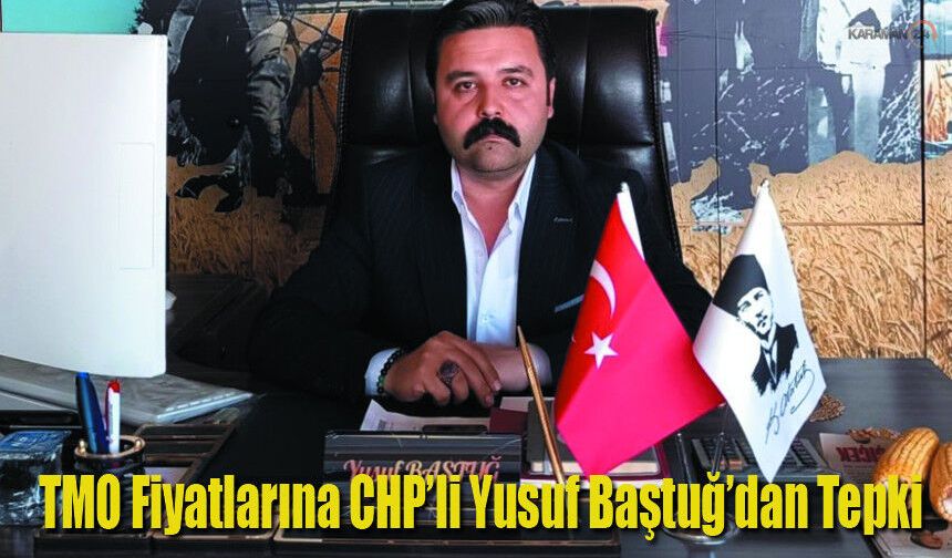 TMO Fiyatlarına CHP’li Yusuf Baştuğ’dan Tepki