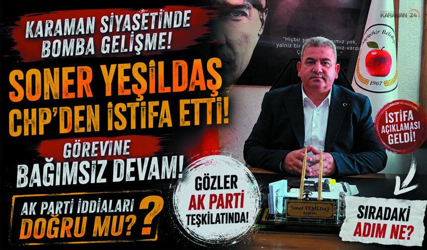 Beklenen Karar! Başkan Soner Yeşildaş CHP’den İstifa Etti
