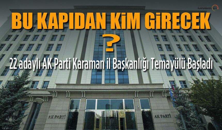 AK Parti Karaman’da Kritik Gün! 22 İsim temayülde