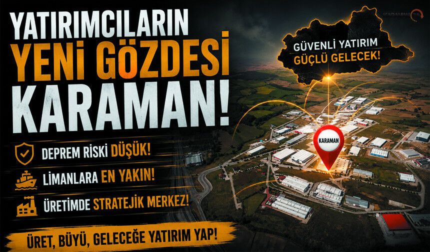 Deprem Riski Düşük, Limanlara Yakın Üretim Merkezi: KARAMAN