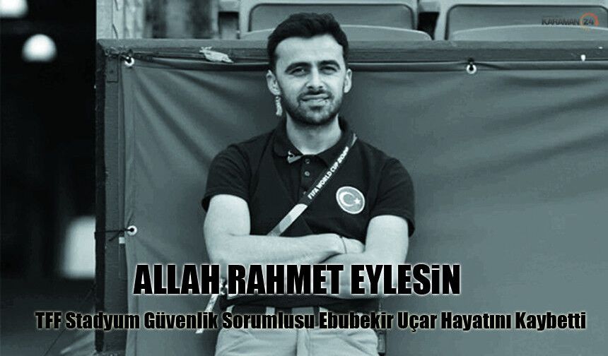 TFF Stadyum Güvenlik Birim Sorumlusu Ebubekir Uçar Hayatını Kaybetti