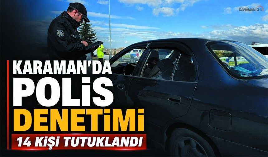 Emniyet Karaman’da Bir Haftada 14 Kişi Tutuklandı!