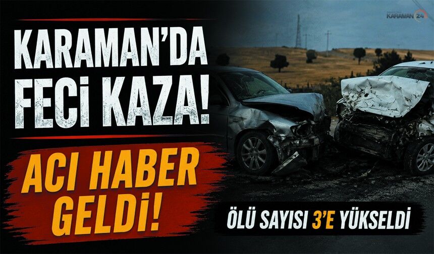 Karaman'daki Feci Kazadan Bir Acı Haber Daha!