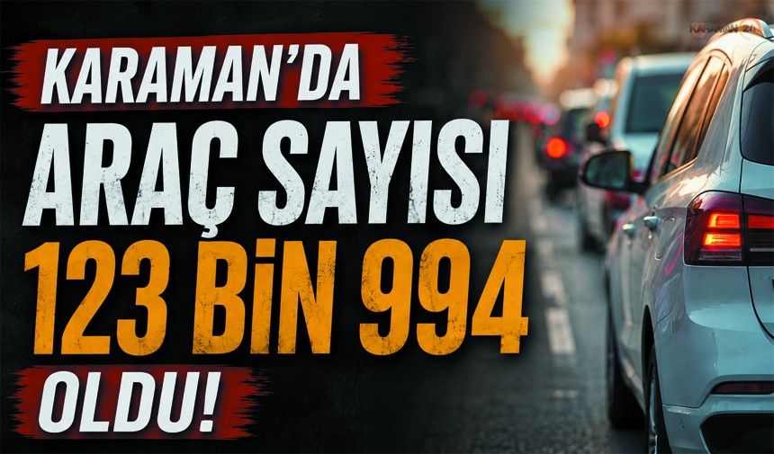 Karaman’da Trafiğe Kayıtlı Araç Sayısı Belli Oldu!
