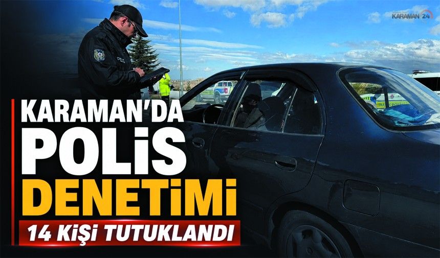 Emniyet Karaman’da Bir Haftada 14 Kişi Tutuklandı!